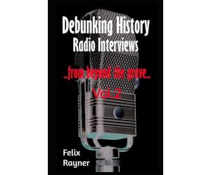 Debunking History: Radio Interviews - from beyond the grave. Vol 2