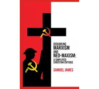 Debunking Marxism and Neo- Marxism: A Simplified Christian Critique