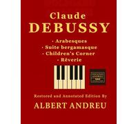 Debussy - Arabesques · Suite bergamasque · Children’s Corner · Rêverie: Restored and annotated piano edition by Albert Andreu, including Arabesques, ... Corner, and Rêverie. (Andreu Editions)