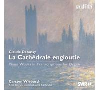 DEBUSSY: LA CATHEDRALE ENGLOUTIE (PIANO WORKS IN TRANSCRIPTIONS FOR ORGAN) by CARSTEN WIEBUSCH