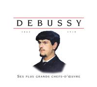 Debussy Ses plus grands chefs-d'oeuvre