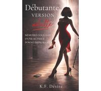 Débutante, version adulte: Mémoires coquasses d'une actrice porno improbable