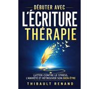Debuter avec ecriture therapie: Lutter contre le stress l anxi