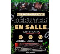 Débuter en salle: Le programme simple en 4 semaines pour transformer votre corps sans se blesser