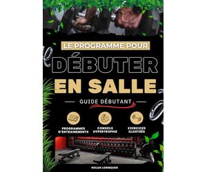 Débuter en salle: Le programme simple en 4 semaines pour transformer votre corps sans se blesser