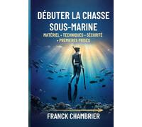 Débuter la chasse sous-marine: Matériel, techniques, sécurité et premières prises