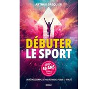 Débuter le sport après 40 ans: La méthode complète pour retrouver forme et vitalité