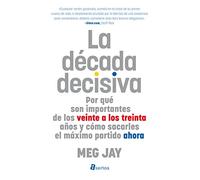 Decada Decisiva: Por qué son importantes de los veinte a los treinta años y cómo sacarles el máximo partido ahora (SIN COLECCION)