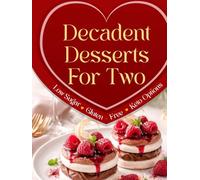 Decadent Desserts For Two: Low Sugar/ Gluten- Free/ Keto Options