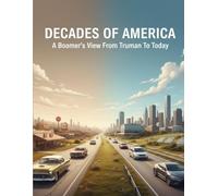 Decades Of America: A Boomer'S View From Truman To Today