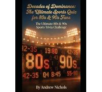 Decades of Dominance: The Ultimate Sports Quiz for 80s & 90s Fans: Relive the Greatest NBA, NFL, MLB & Olympic Moments-Only True Fans Will Conquer This Trivia Challenge (Trivia and Quiz books)