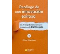 Decalogo De Una Innovacion Exitosa: Las 15 propiedades de las mejores innovaciones de Gran Consumo (SIN COLECCION)