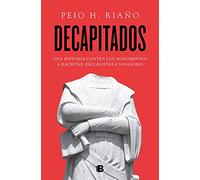 Decapitados. Una historia contr los monumentos a racistas, esclavistas e invasores | Peio H. Riaño