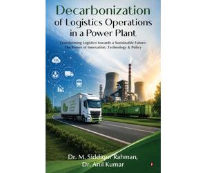Decarbonization of Logistics Operations in a Power Plant: Transforming Logistics towards a Sustainable Future: Transforming Logistics towards a ... Power of Innovation, Technology and Policy