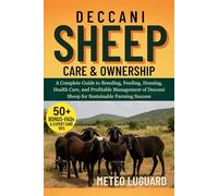 DECCANI SHEEP CARE & OWNERSHIP: A Complete Guide to Breeding, Feeding, Housing, Health Care, and Profitable Management of Deccani Sheep for Sustainable Farming Success