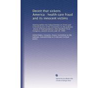 Deceit that sickens America : health care fraud and its innocent victims: Hearing before the Subcommittee on Crime and Criminal Justice of the ... Third Congress, second session, July 19, 1994