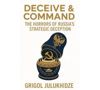 Deceive & Command: The Horrors of Russia’s Strategic Deception