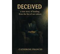 Deceived but Forgiven: A true story of healing from the lies of our culture