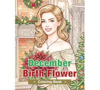 December Birth Flower Coloring Book for Adults: Poinsettias, Holly, Christmas Roses, Paperwhites, and Camellias for Relaxation and Mindful Creativity