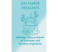 December Delights: Birthday Bliss: A Month of Gratitude and Creative Inspiration