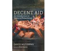 Decent Aid: An Introduction to Ethics in Philanthropy