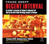 Decent Interval: An Insider's Account of Saigon's Indecent End Told by the Cia's Chief Strategy Analyst in Vietnam