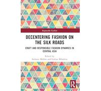 Decentering Fashion on the Silk Roads: Craft and Responsible Fashion Dynamics in Central Asia