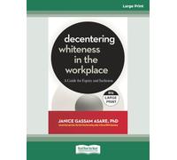 Decentering Whiteness in the Workplace: A Guide for Equity and Inclusion [Large Print]