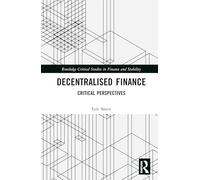 Decentralised Finance: Critical Perspectives (Routledge Critical Studies in Finance and Stability)