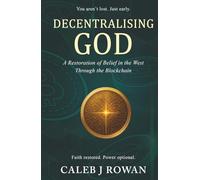 Decentralising God: A Restoration of Belief in the West Through Blockchain (Decentralising God Series)