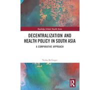 Decentralization and Health Policy in South Asia: A Comparative Approach (Routledge Global Health Series)