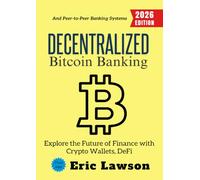 Decentralized Bitcoin Banking:: Explore the Future of Finance with Crypto Wallets, DeFi, and Peer-to-Peer Banking Systems