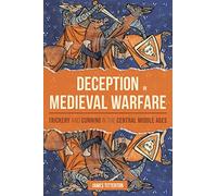 Deception in Medieval Warfare: Trickery and Cunning in the Central Middle Ages: 53 (Warfare in History)