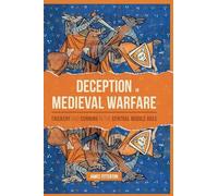 Deception in Medieval Warfare: Trickery and Cunning in the Central Middle Ages: 53 (Warfare in History)