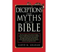 Deceptions and Myths of the Bible: The True Origins of the Stories of Adam and Eve, Noah's Flood, the Tower of Babel, Moses and Mount Sinai, the ... the Faithful, Atheists, and Agnostics Alike!
