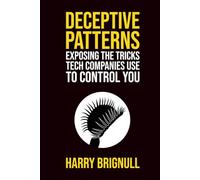 Deceptive Patterns: Exposing the Tricks Tech Companies Use to Control You