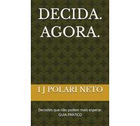 DECIDA. AGORA.: Decisões que não podem mais esperar. GUIA PRÁTICO