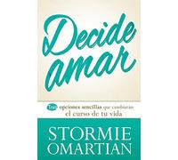 Decide Amar = Choose Love: Tres Opciones Sencillas Que Cambiarán El Curso De Tu Vida/ the Three Simple Choices That Will Alter the Course of Your Life