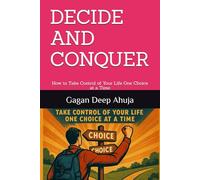 DECIDE AND CONQUER: How to Take Control of Your Life One Choice at a Time
