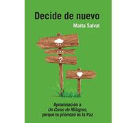 Decide de nuevo: Aproximación a un curso de milagros, porque tu prioridad es la paz. (SIN COLECCION)