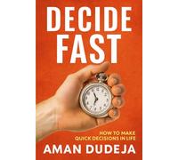 Decide Fast: How to Make Quick Decisions in Life
