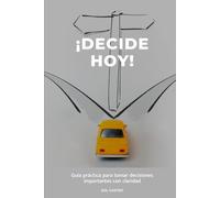 DECIDE HOY: Guía práctica para tomar decisiones importantes con claridad y responsabilidad