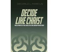 Decide Like Christ: Timeless Principles of Wise Choices in Life and Leadership Without Regret