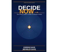 DECIDE NOW: The Young Leader's Guide to Decisive Action