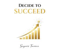 Decide to Succeed: Success does not happen overnight: it is built with time, discipline, and determination