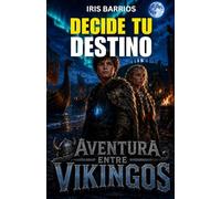 Decide tu Destino: Aventura entre Vikingos: Vikingos, runas y viajes en el tiempo · Un libro juego con más de 12 finales para niños de 7 a 12 años