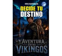 Decide tu Destino: Aventura entre Vikingos: Vikingos, runas y viajes en el tiempo · Un libro juego con más de 12 finales para niños de 7 a 12 años