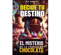 Decide tu Destino: El Misterio de la Fábrica de Chocolate: Toma decisiones, enfrenta desafíos y descubre los secretos que podrían cambiarlo todo