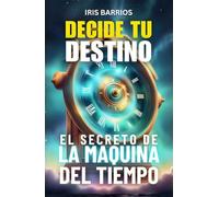 Decide tu Destino: El Secreto de la Máquina del Tiempo: Descubre los secretos del tiempo en una historia donde tú decides el destino