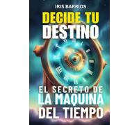 Decide tu Destino: El Secreto de la Máquina del Tiempo: Descubre los secretos del tiempo en una historia donde tú decides el destino